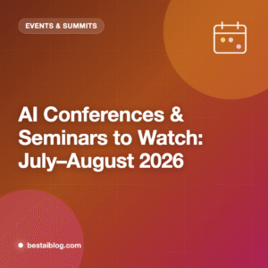 AI Conferences and Seminars to Watch in July–August 2026 (Online + In-Person)